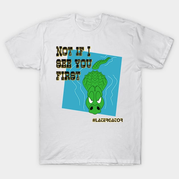 Grumpy Gator - Not If I See You First T-Shirt by LoneWolfMuskoka